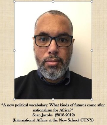 “A new political vocabulary: What kinds of futures come after nationalism for Africa?”  Sean Jacobs  (2018-2019) (International Affairs at the New School CUNY)
