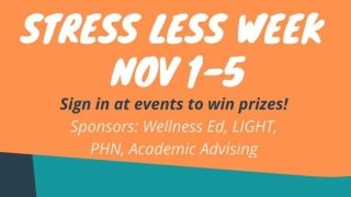 A colorful graphic that says, "Stress Less Week, Nov 1-5. Sign in at events to win prizes! Sponsors: Wellness Ed, LIGHT, PHN, Academic Advising."