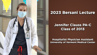 On the left side of the image, Jennifer Claus '13 stands in a white laboratory coat with a stethoscope around her neck and a blue mask over her mouth and nose. The right side of the image reads "2023 Bersani Lecture, Jennifer Clauss PA-C, Class of 2013, Hospitalist Physician Assistant, University of Vermont Medical Center".