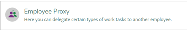 A screenshot of the Employee Proxy button. It reads, "Here you can delegate certain types of work tasks to another employee."