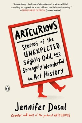 Artcurious - Stories of the Unexpected, Slightly Odd, and Strangely Wonderful in Art History by Jennifer Dasal